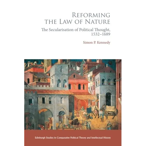 Reforming the Law of Nature: Natural Law in the Reformed Tradition and the Secularisation of Political Thought, 1532-1688 - Paperback