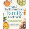 The Anti-Inflammatory Family Cookbook: The Kid-Friendly, Pediatrician-Approved Way to Transform Your Family's Health - Paperback