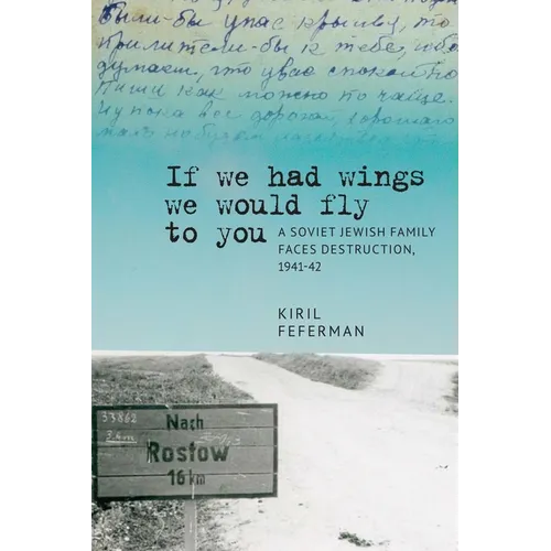 "If We Had Wings We Would Fly to You": A Soviet Jewish Family Faces Destruction, 1941-42 - Paperback