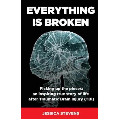 Everything is Broken: Life after Traumatic Brain Injury (TBI) - Paperback