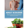 Adult Scoliosis: A Beginner's 2-Week Quick Start Guide on Managing Adult Scoliosis Through Diet and Other Natural Methods, With Sample Recipes and a M - Paperback