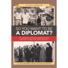 So You Want to Be a Diplomat?: An American Diplomat's Progress from Vietnam to Iran, Fun, Warts and All. - Paperback