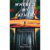 Where's My Father?: Seeking and Finding God in the Expected and Unexpected - Hardcover