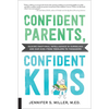Confident Parents, Confident Kids: Raising Emotional Intelligence in Ourselves and Our Kids--From Toddlers to Teenagers - Paperback