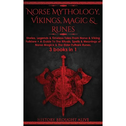 Norse Mythology, Vikings, Magic & Runes: Stories, Legends & Timeless Tales From Norse & Viking Folklore + A Guide To The Rituals, Spells & Meanings of - Hardcover