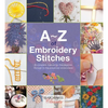 A-Z of Embroidery Stitches: A Complete Manual for the Beginner Through to the Advanced Embroiderer - Paperback