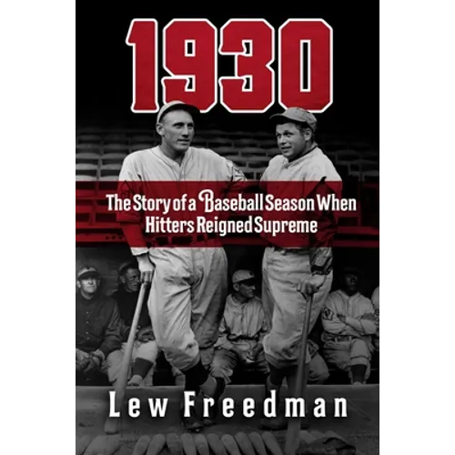 1930: The Story of a Baseball Season When Hitters Reigned Supreme - Hardcover