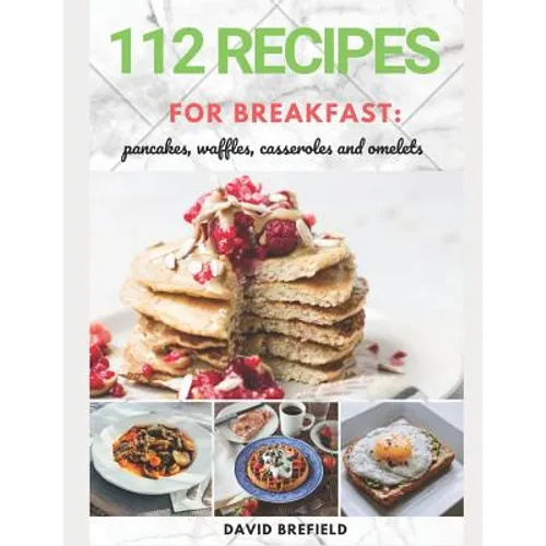 112 recipes for breakfast: pancakes, waffles, casseroles and omelets: The most delicious, illustrated pancakes, crepes, waffles, casseroles and o - Paperback