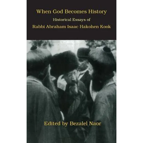 When God Becomes History: Historical Essays of Rabbi Abraham Isaac Hakohen Kook - Hardcover