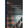 The American Card Player: Containing Clear and Comprehensive Directions for Playing the Games of Euchre, Whist, Bezique, All-fours, Pitch, Comme - Hardcover