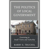 The Politics of Local Government: Governing in Small Towns and Suburbia - Hardcover