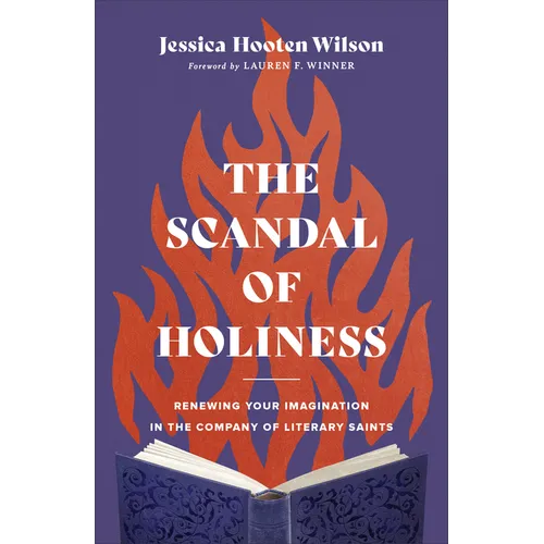 The Scandal of Holiness: Renewing Your Imagination in the Company of Literary Saints - Hardcover