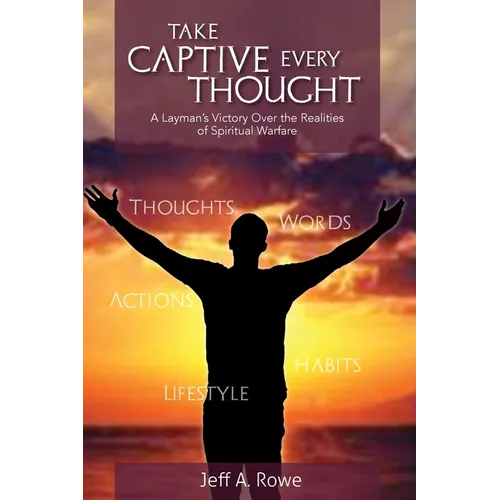 Take Captive Every Thought: A Layman's Victory Over the Realities of Spiritual Warfare - Paperback