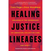 Healing Justice Lineages: Dreaming at the Crossroads of Liberation, Collective Care, and Safety - Paperback