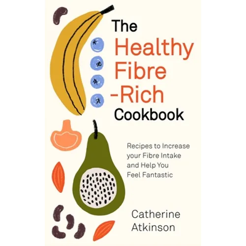 The Healthy Fibre-Rich Cookbook: Recipes to Increase Your Fibre Intake and Help You Feel Fantastic - Paperback
