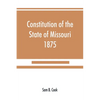 Constitution of the State of Missouri, 1875, with all amendments to 1903: annotated to date - Paperback