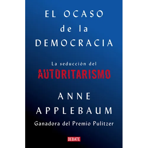 El Ocaso de la Democracia: La Seducción del Autoritarismo / Twilight of Democrac Y: The Seductive Lure of Authoritarianism - Paperback