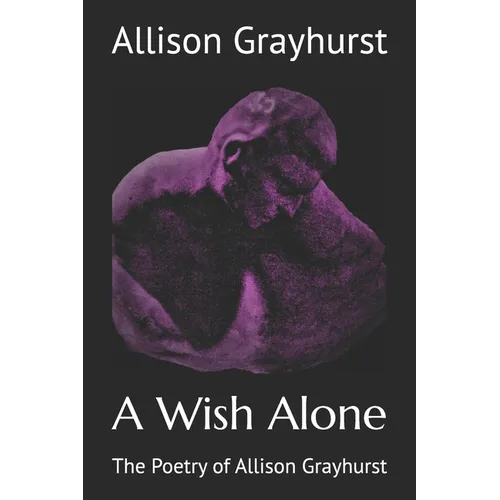 A Wish Alone: The Poetry of Allison Grayhurst - Paperback