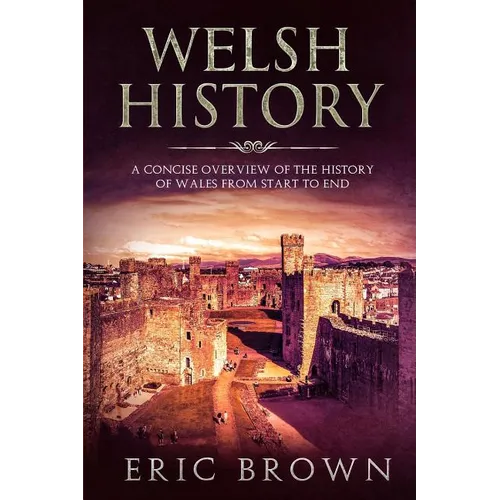 Welsh History: A Concise Overview of the History of Wales from Start to End - Paperback