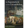 The Supernatural and the Circuit Riders: The Rise of Early American Methodism - Hardcover