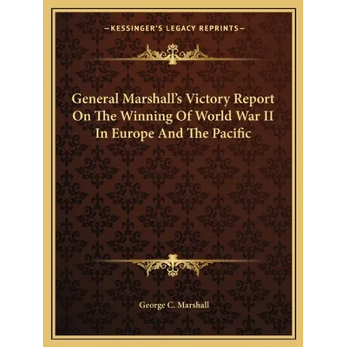 General Marshall's Victory Report On The Winning Of World War II In Europe And The Pacific - Paperback