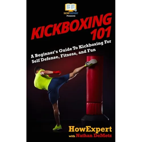 Kickboxing 101: A Beginner's Guide To Kickboxing For Self Defense, Fitness, and Fun - Paperback