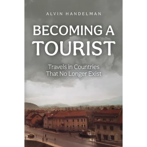 Becoming a Tourist: Travels in Countries That No Longer Exist - Paperback