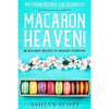 Macarons Recipe For Beginners: MACARON HEAVEN! 60 Macaron Recipes To Delight Everyone - Paperback
