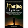Attracting A Specific Person: How to Use the Law of Attraction to Manifest a Specific Person, Get Back Your Ex and Manifest a Vibrant Relationship - Paperback