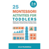 25 Montessori Activities for Toddlers: Mindful and Creative Montessori Activities to Foster Independence, Curiosity and Early Learning at Home - Paperback