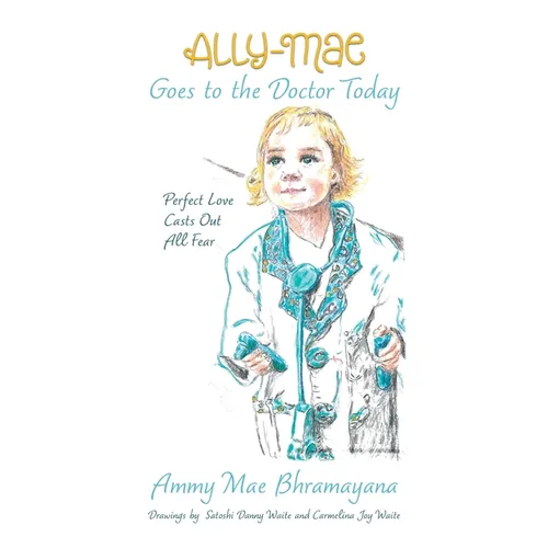 Ally-Mae Goes to the Doctor Today: Perfect Love Casts Out All Fear - Hardcover