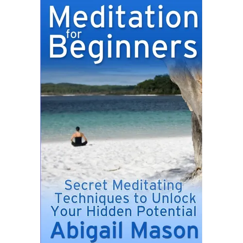 Meditation for Beginners: Secret Meditating Techniques to Unlock Your Hidden Potential - Paperback
