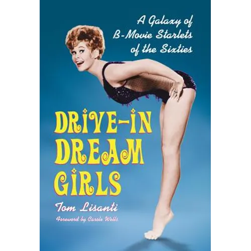 Drive-in Dream Girls: A Galaxy of B-Movie Starlets of the Sixties - Paperback