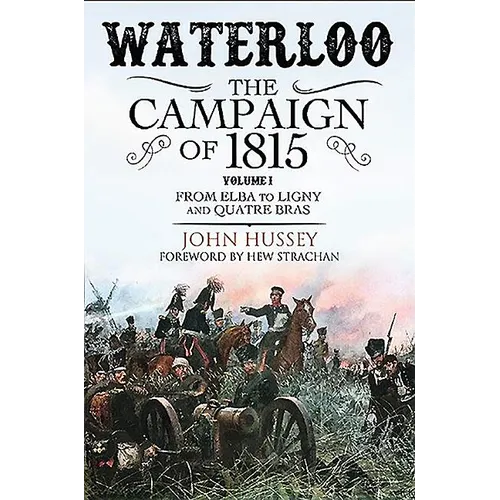 Waterloo: The Campaign of 1815: Volume I - From Elba to Ligny and Quatre Bras - Paperback
