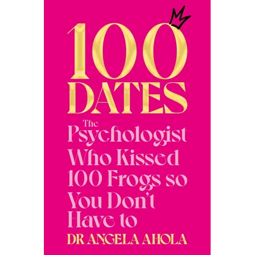 100 Dates: The Psychologist Who Kissed 100 Frogs So You Don't Have to - Paperback