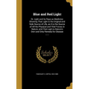 Blue and Red Light: Or, Light and Its Rays as Medicine; Showing That Light is the Original and Sole Source of Life, as It is the Source of - Hardcover