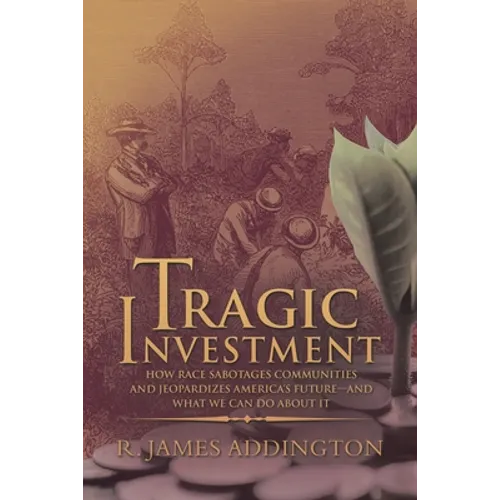 Tragic Investment: How Race Sabotages Communities and Jeopardizes America's Future-And What We Can Do About It - Paperback