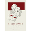 Giggle Water: Including Eleven Famous Cocktails of the Most Exclusive Club of New York As Served Before the War When Mixing Drinks Was an Art - Paperback