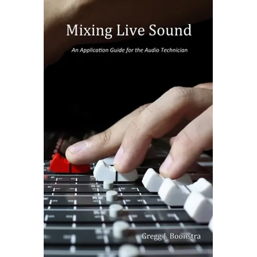 Mixing Live Sound: An Application Guide for the Audio Technician - Paperback