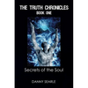 The Truth Chronicles Book 1 Secrets of the Soul - Paperback