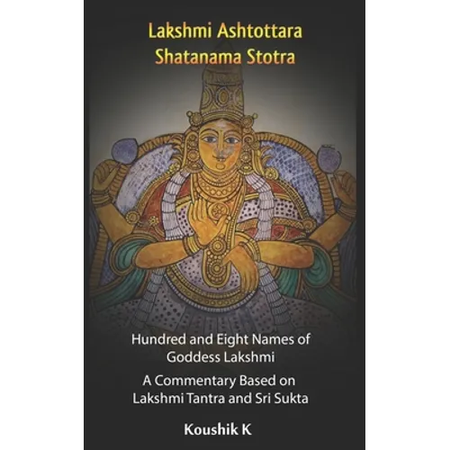 Lakshmi Ashtottara Shatanama Stotra - Hundred and Eight Names of Lakshmi: A Commentary Based on Lakshmi Tantra and Sri Sukta - Paperback