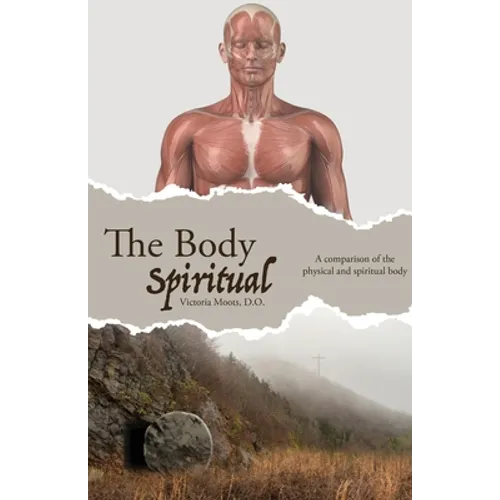 The Body Spiritual: A comparison of the physical and spiritual body - Paperback