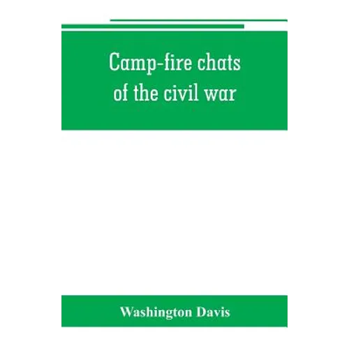 Camp-fire chats of the civil war; being the incident, adventure and wayside exploit of the bivouac and battle field, as related by members of the Gran - Paperback