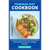 Psoriasis Diet Cookbook: An Holistic Guide With Easy, Nourishing And Healthy Recipes For Healing Psoriasis - Paperback