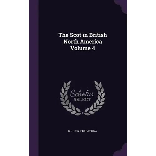 The Scot in British North America Volume 4 - Hardcover