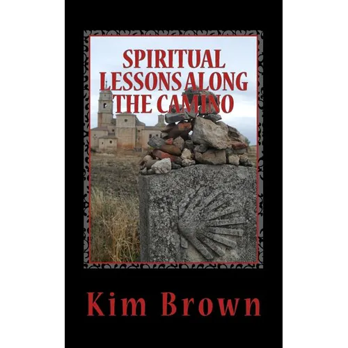Spiritual Lessons Along the Camino: A 40-Day Spiritual Journey: Spiritual Lessons Along the Camino: A 40-Day Spiritual Journey - Paperback