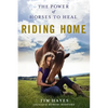 Riding Home: The Power of Horses to Heal - Paperback