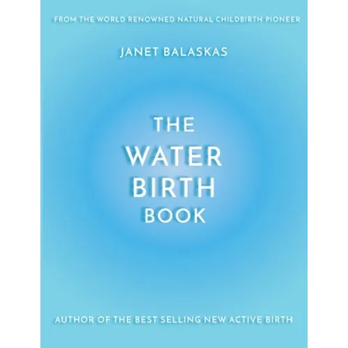 The Water Birth Book: The Ideal Companion to Hypnobirthing and Active Birth - Paperback