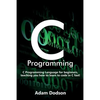 C Programming: C Programming Language for beginners, teaching you how to learn to code in C fast! - Paperback