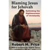Blaming Jesus for Jehovah: Rethinking the Righteousness of Christianity - Paperback